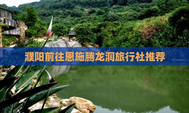 濮阳前往恩施腾龙洞旅行社推荐