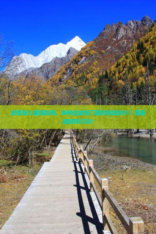 去恩施七星寨旅游，泰州出发的门票价格是多少？需要提前预订吗？
