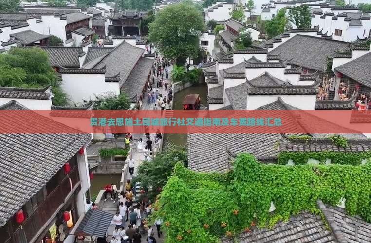 贵港去恩施土司城旅行社交通指南及车费路线汇总 贵港去恩施土司城旅行社交通指南及车费路线汇总