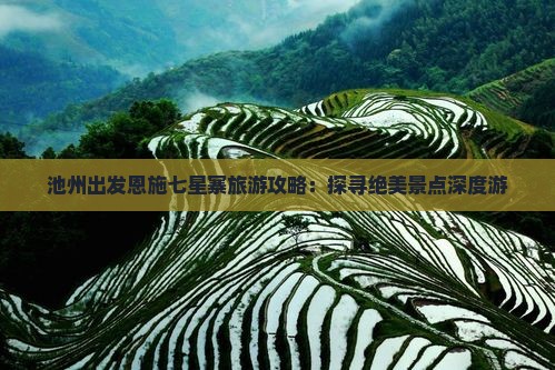 池州出发恩施七星寨旅游攻略：探寻绝美景点深度游