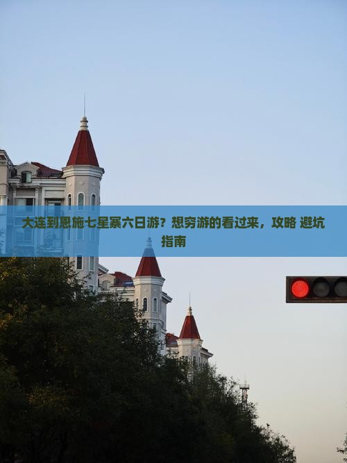 大连到恩施七星寨六日游？想穷游的看过来，攻略+避坑指南