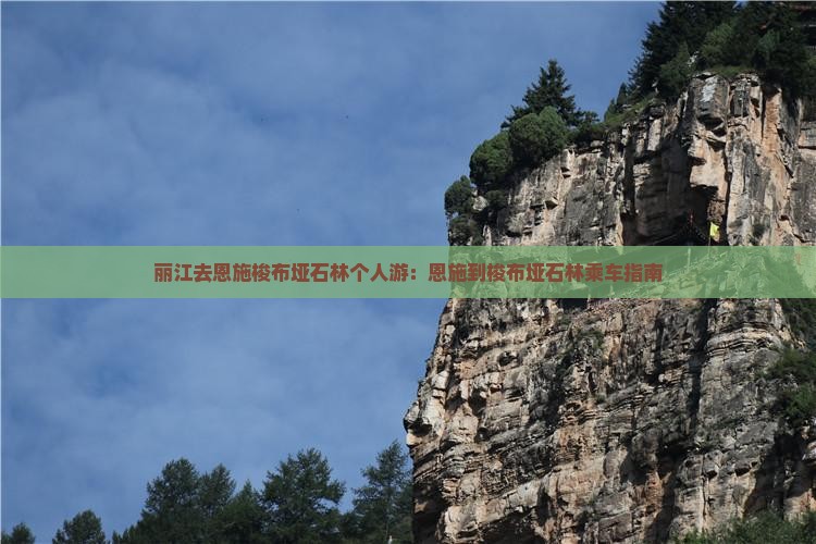 丽江去恩施梭布垭石林个人游：恩施到梭布垭石林乘车指南