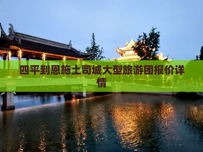 四平到恩施土司城大型旅游团报价详情