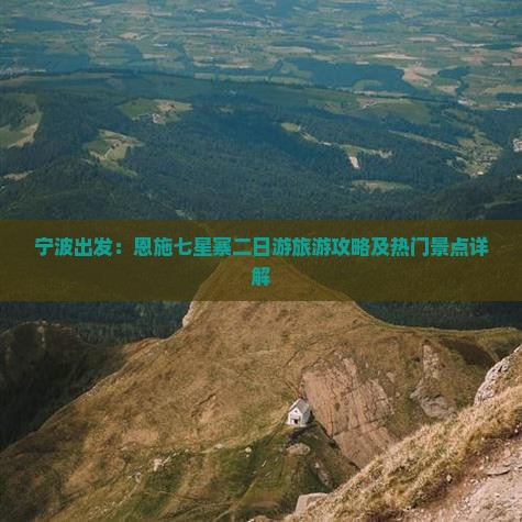 宁波出发：恩施七星寨二日游旅游攻略及热门景点详解