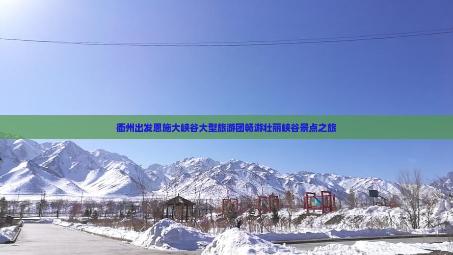 衢州出发恩施大峡谷大型旅游团畅游壮丽峡谷景点之旅