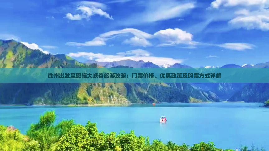徐州出发至恩施大峡谷旅游攻略：门票价格、优惠政策及购票方式详解