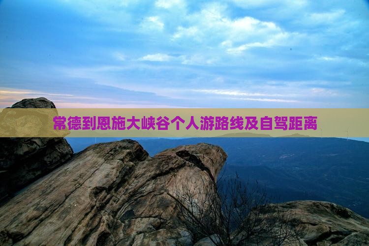 常德到恩施大峡谷个人游路线及自驾距离