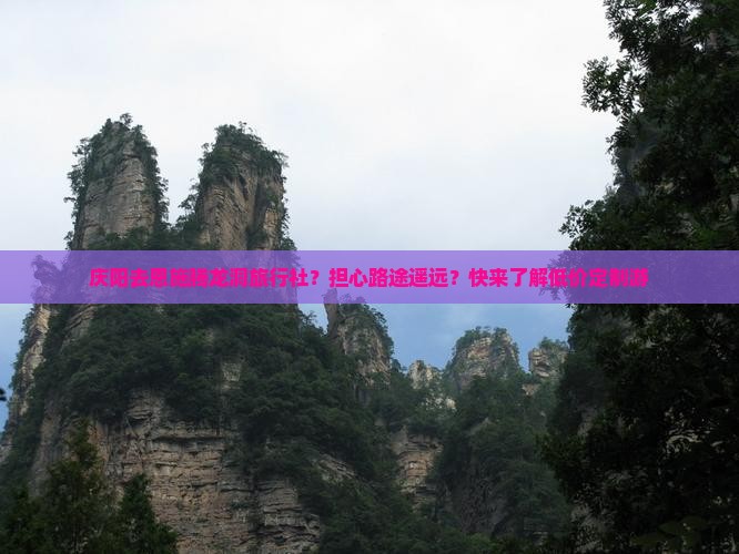 庆阳去恩施腾龙洞旅行社?担心路途遥远?快来了解低价定制游 庆阳去恩施腾龙洞旅行社?担心路途遥远?快来了解低价定制游