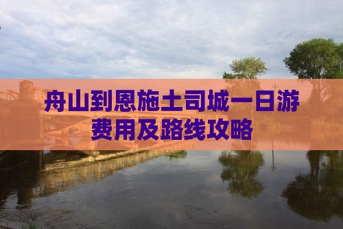 舟山到恩施土司城一日游费用及路线攻略