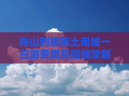舟山到恩施土司城一日游费用及路线攻略