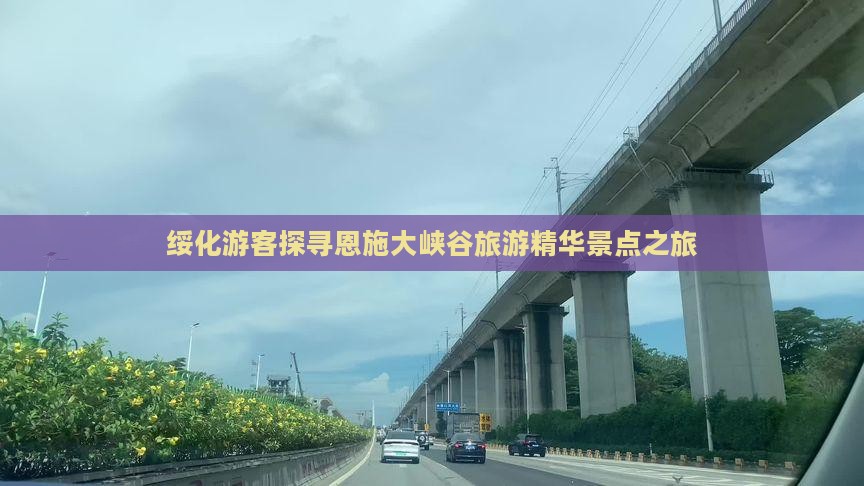 绥化游客探寻恩施大峡谷旅游精华景点之旅