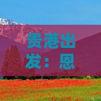 贵港出发：恩施腾龙洞旅游攻略与景点详解