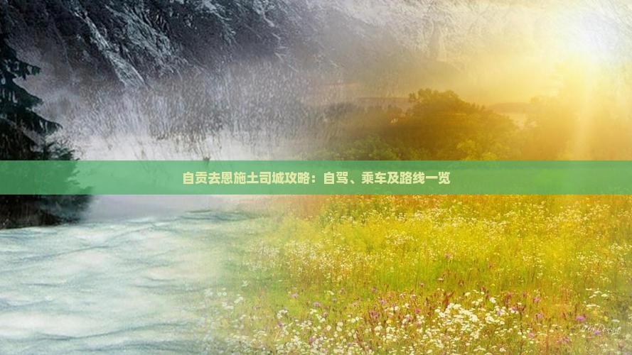 自贡去恩施土司城攻略：自驾、乘车及路线一览