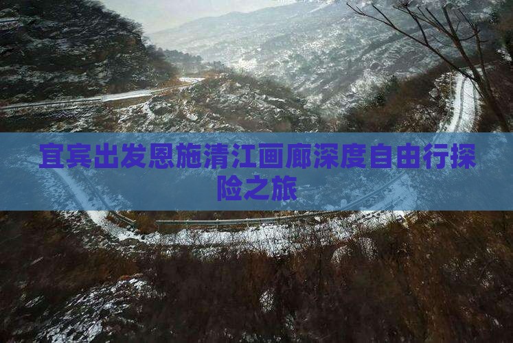 宜宾出发恩施清江画廊深度自由行探险之旅