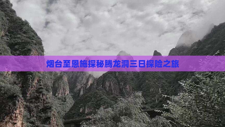烟台至恩施探秘腾龙洞三日探险之旅