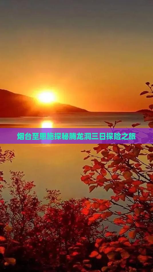 烟台至恩施探秘腾龙洞三日探险之旅