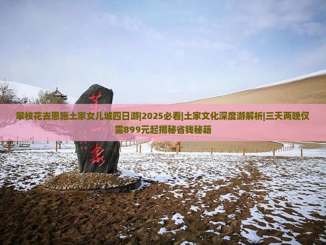 攀枝花去恩施土家女儿城四日游