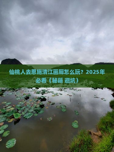 仙桃到恩施清江画廊哪里玩