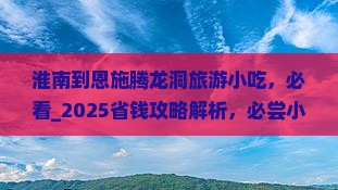 淮南到恩施腾龙洞旅游小吃