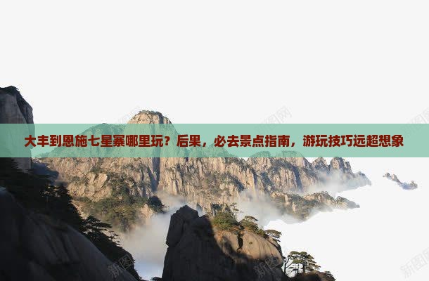 大丰到恩施七星寨哪里玩