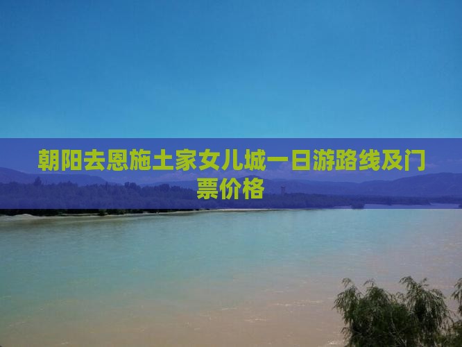 朝阳去恩施土家女儿城一日
