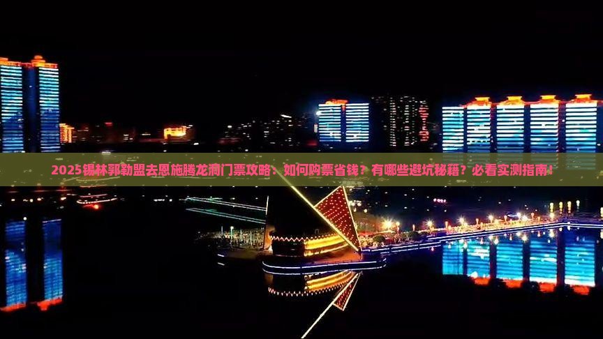 锡林郭勒盟去恩施腾龙洞门票