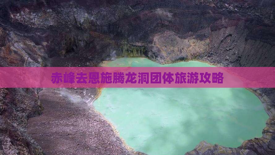 赤峰去恩施腾龙洞团体旅游