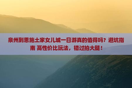 泉州到恩施土家女儿城一日
