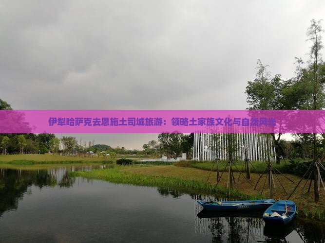 伊犁哈萨克去恩施土司城旅游：领略土家族文化与自然风光