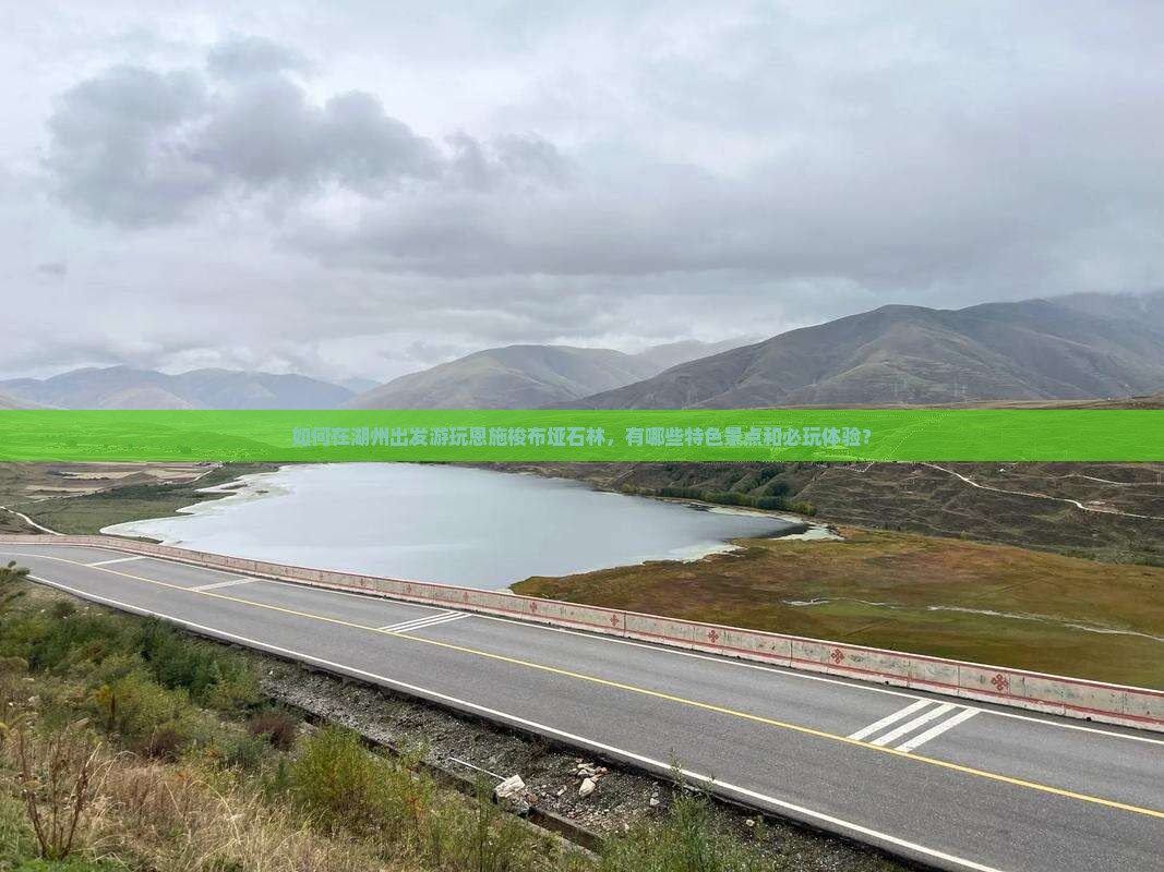 如何在湖州出发游玩恩施梭布垭石林，有哪些特色景点和必玩体验？