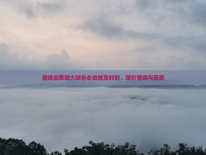 曲靖去恩施大峡谷必去地及时刻、票价查询与距离