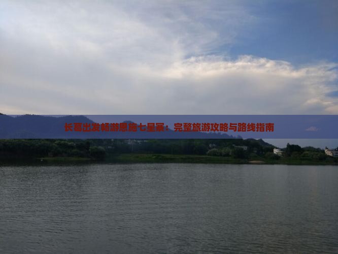 长葛出发畅游恩施七星寨：完整旅游攻略与路线指南