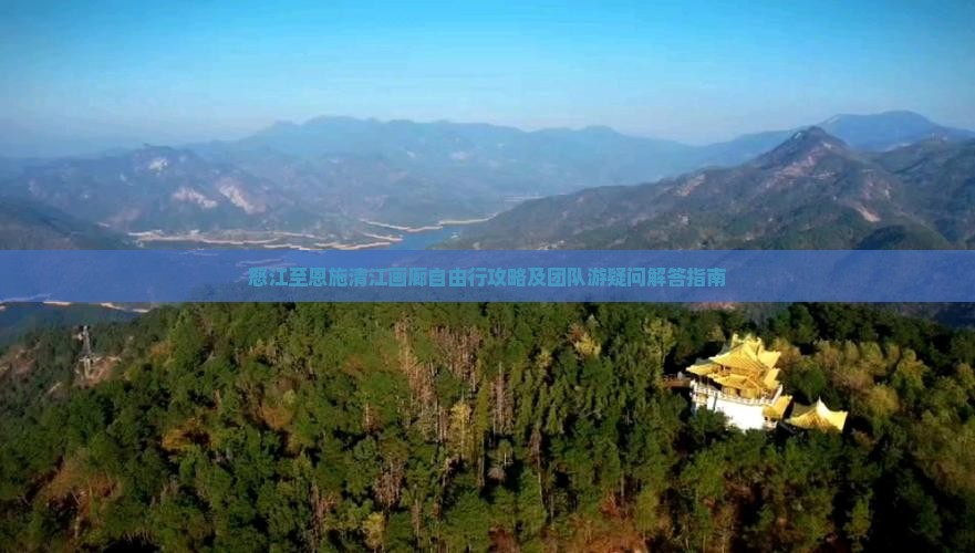 怒江至恩施清江画廊自由行攻略及团队游疑问解答指南