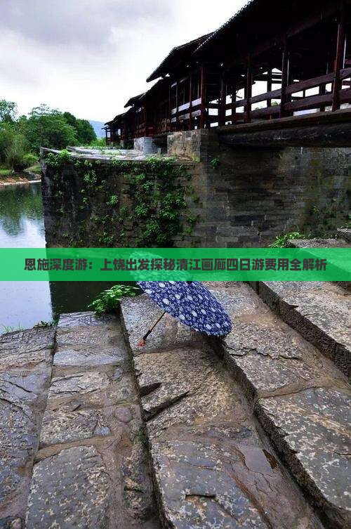 恩施深度游：上饶出发探秘清江画廊四日游费用全解析
