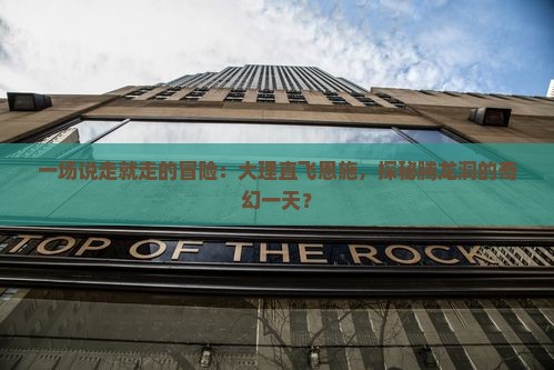 一场说走就走的冒险：大理直飞恩施，探秘腾龙洞的奇幻一天？