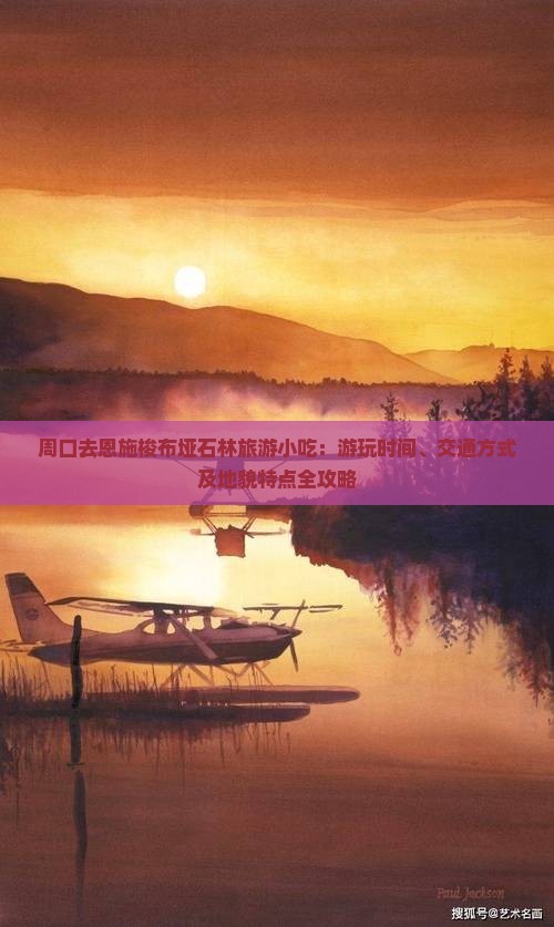 周口去恩施梭布垭石林旅游小吃：游玩时间、交通方式及地貌特点全攻略