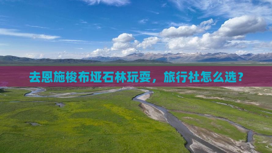 去恩施梭布垭石林玩耍，旅行社怎么选？
