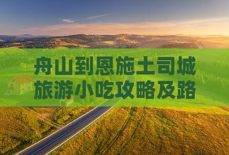 舟山到恩施土司城旅游小吃攻略及路线指南