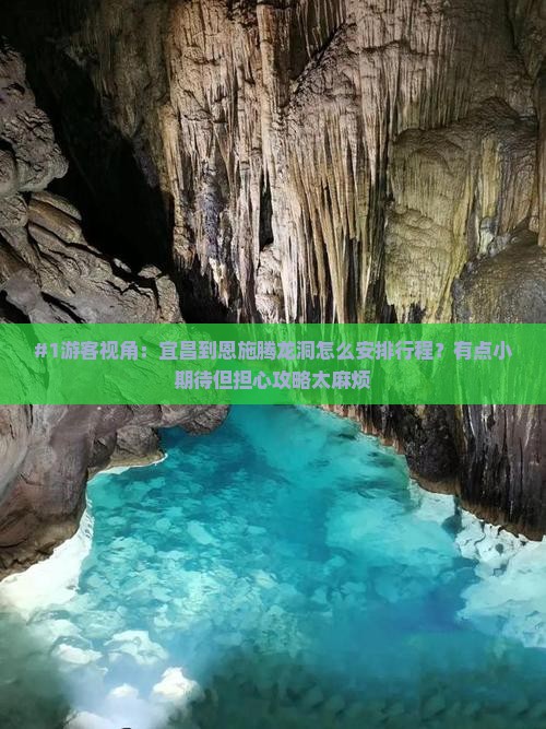 #1游客视角：宜昌到恩施腾龙洞怎么安排行程？有点小期待但担心攻略太麻烦