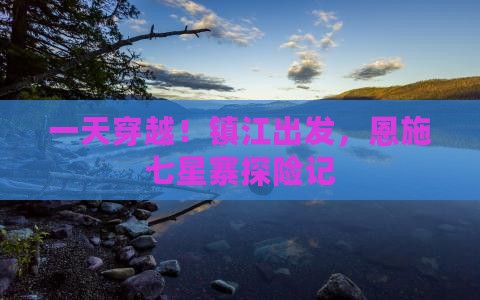 一天穿越！镇江出发，恩施七星寨探险记