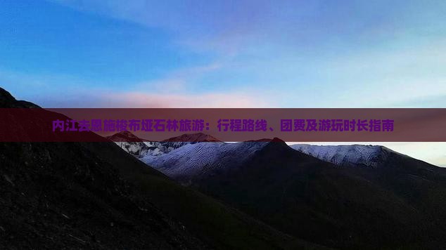 内江去恩施梭布垭石林旅游：行程路线、团费及游玩时长指南