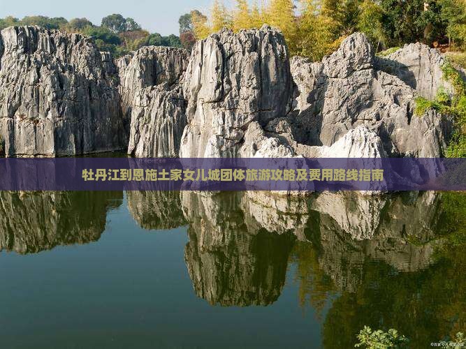 牡丹江到恩施土家女儿城团体旅游攻略及费用路线指南