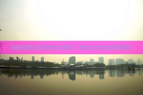 探秘威海至恩施的奇幻旅程，腾龙洞大型旅游团等你！