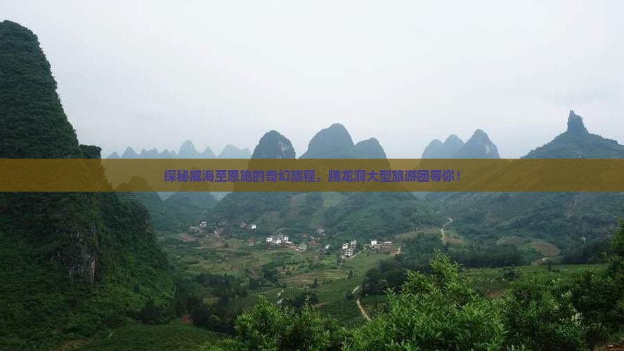 探秘威海至恩施的奇幻旅程，腾龙洞大型旅游团等你！