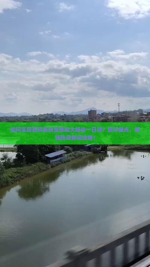 如何实现西双版纳至恩施大峡谷一日游？旅行痛点，解锁热词新词攻略！