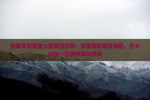 张家界到恩施七星寨四日游：深度游攻略及线路，含大峡谷一日游预算与路线