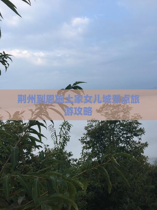 荆州到恩施土家女儿城景点旅游攻略