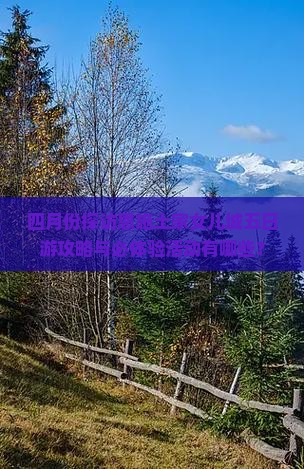 四月份探访恩施土家女儿城五日游攻略与必体验活动有哪些？