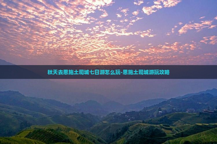 秋天去恩施土司城七日游怎么玩-恩施土司城游玩攻略