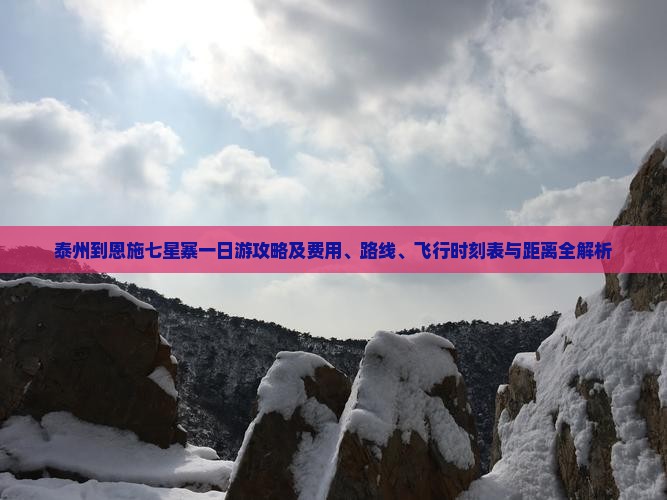 泰州到恩施七星寨一日游攻略及费用、路线、飞行时刻表与距离全解析